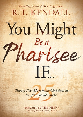 You Might Be a Pharisee If...: Twenty-Five Things Christians Do But Jesus Would Rebuke by Kendall, R. T.