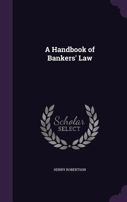 A Handbook of Bankers' Law by Robertson, Henry