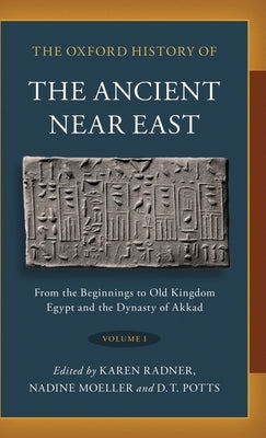 The Oxford History of the Ancient Near East: Volume I: From the Beginnings to Old Kingdom Egypt and the Dynasty of Akkad by Radner, Karen
