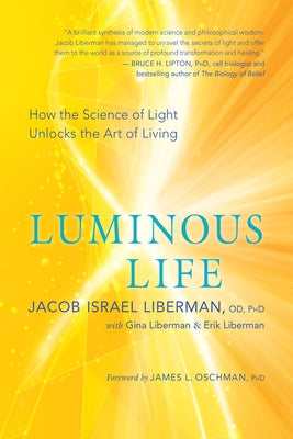 Luminous Life: How the Science of Light Unlocks the Art of Living by Liberman, Jacob Israel