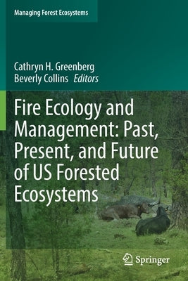 Fire Ecology and Management: Past, Present, and Future of Us Forested Ecosystems by Greenberg, Cathryn H.