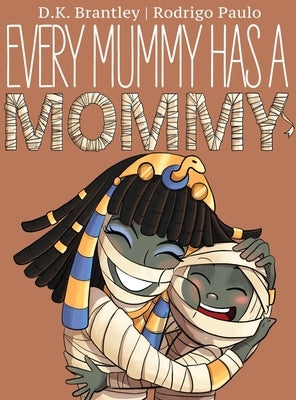 Every Mummy Has a Mommy by Brantley, D. K.