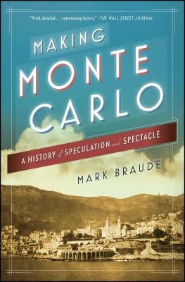 Making Monte Carlo: A History of Speculation and Spectacle by Braude, Mark