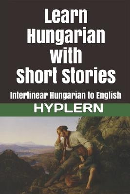 Learn Hungarian with Short Stories: Interlinear Hungarian to English by Hyplern, Bermuda Word