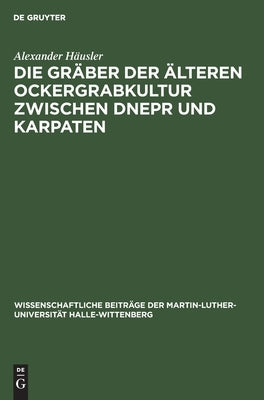 Die Gräber der älteren Ockergrabkultur zwischen Dnepr und Karpaten by H&#228;usler, Alexander