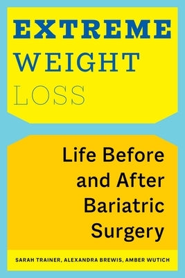 Extreme Weight Loss: Life Before and After Bariatric Surgery by Trainer, Sarah