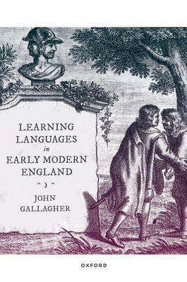 Learning Languages in Early Modern England by Gallagher, John