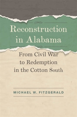 Reconstruction in Alabama: From Civil War to Redemption in the Cotton South by Fitzgerald, Michael W.