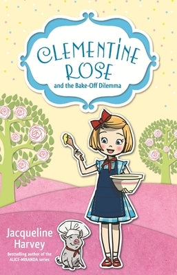 Clementine Rose and the Bake-Off Dilemma: Volume 14 by Harvey, Jacqueline