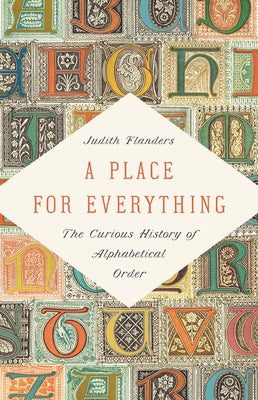 A Place for Everything: The Curious History of Alphabetical Order by Flanders, Judith