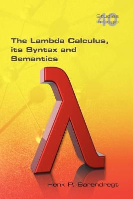 The Lambda Calculus. Its Syntax and Semantics by Barendregt, Henk