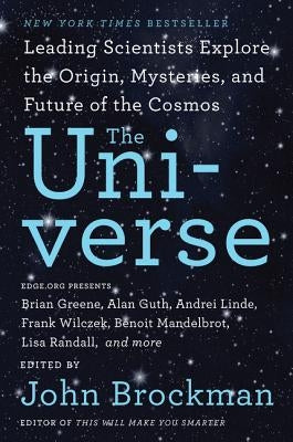 The Universe: Leading Scientists Explore the Origin, Mysteries, and Future of the Cosmos by Brockman, John