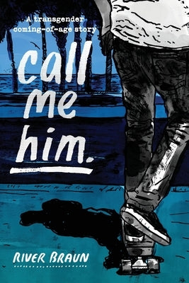 call me him.: a transgender coming-of-age story by Braun, River