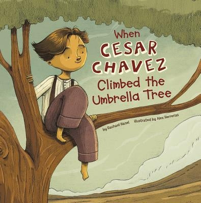 When Cesar Chavez Climbed the Umbrella Tree by Hanel, Rachael