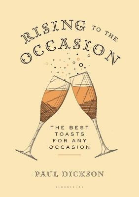 Rising to the Occasion: The Best Toasts for Any Celebration by Dickson, Paul