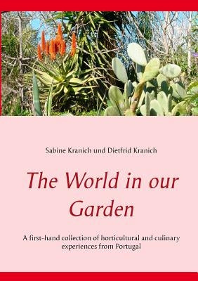 The World in our Garden: A first-hand collection of horticultural and culinary experiences from Portugal by Kranich, Sabine