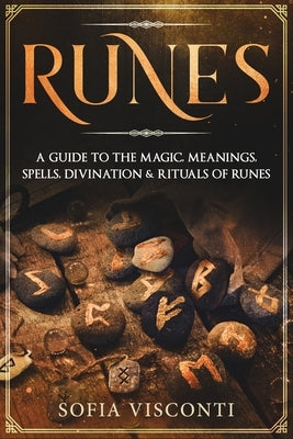 Runes: A Guide To The Magic, Meanings, Spells, Divination & Rituals Of Runes by Visconti, Sofia