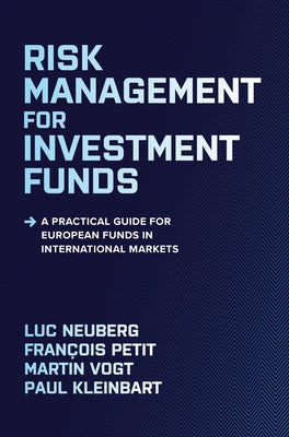 Risk Management for Investment Funds: A Practical Guide for European Funds in International Markets by Neuberg, Luc
