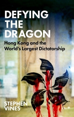 Defying the Dragon: Hong Kong and the World's Largest Dictatorship by Vines, Stephen