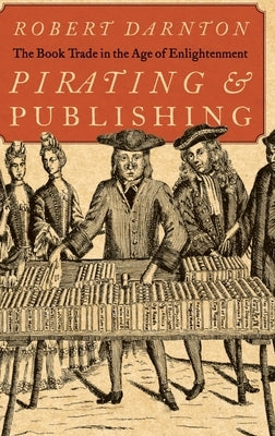 Pirating and Publishing: The Book Trade in the Age of Enlightenment by Darnton, Robert