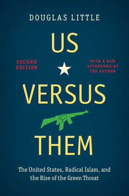 Us Versus Them, Second Edition: The United States, Radical Islam, and the Rise of the Green Threat by Little, Douglas