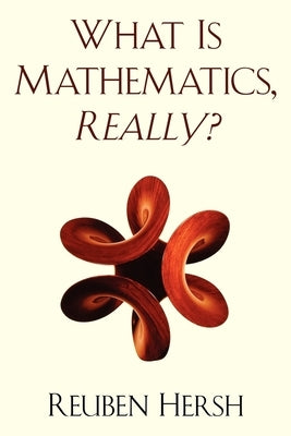 What Is Mathematics, Really? by Hersh, Reuben