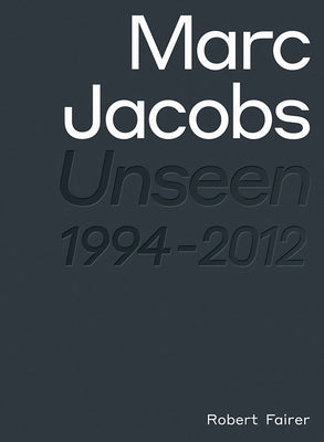 Marc Jacobs: Unseen 1994 - 2012 by Fairer, Robert