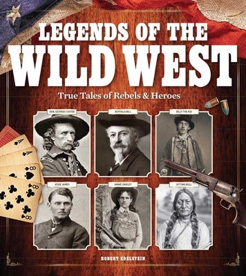 Legends of the Wild West: True Tales of Rebels and Heroes by Edelstein, Robert