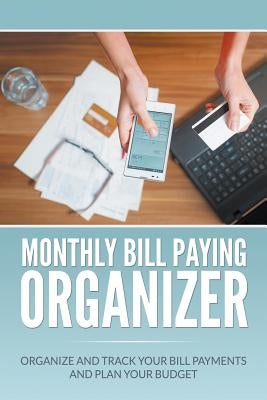 Monthly Bill Paying Organizer: Organize and Track Your Bill Payments and Plan Your Budget by Blake, Dale