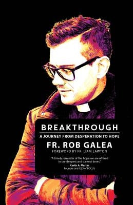 Breakthrough: A Journey from Desperation to Hope by Galea, Rob