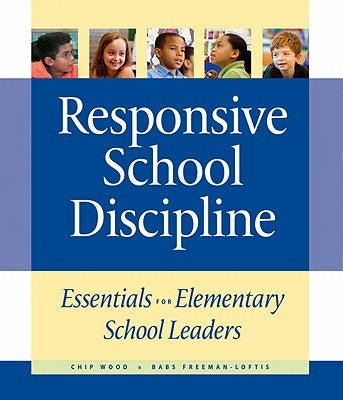 Responsive School Discipline: Essentials for Elementary School Leaders by Wood, Chip