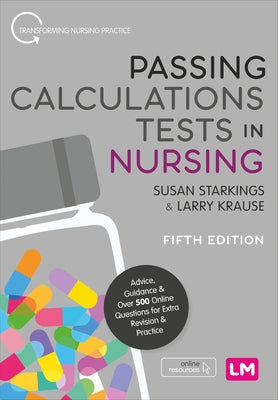 Passing Calculations Tests in Nursing: Advice, Guidance and Over 500 Online Questions for Extra Revision and Practice by Starkings, Susan