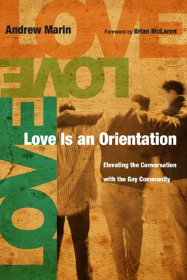 Love Is an Orientation: Elevating the Conversation with the Gay Community by Marin, Andrew