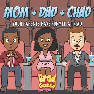 Mom + Dad + Chad: Your Parents Have Formed a Triad by Gosse, Brad