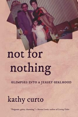 Not for Nothing: Glimpses Into a Jersey Girlhood by Curto, Kathy