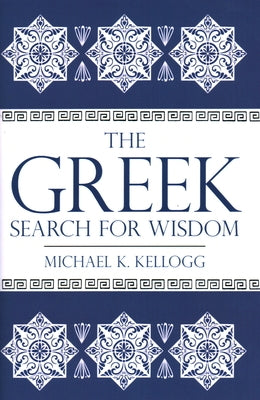 The Greek Search for Wisdom by Kellogg, Michael K.