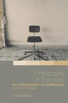 Philosophy of the Arts: An Introduction to Aesthetics by Graham, Gordon