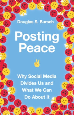 Posting Peace: Why Social Media Divides Us and What We Can Do about It by Bursch, Douglas S.