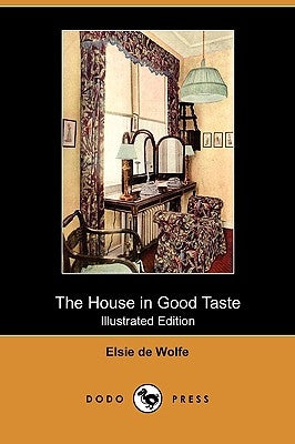 The House in Good Taste (Illustrated Edition) (Dodo Press) by De Wolfe, Elsie