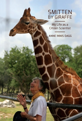 Smitten by Giraffe: My Life as a Citizen Scientist Volume 22 by Dagg, Anne Innis