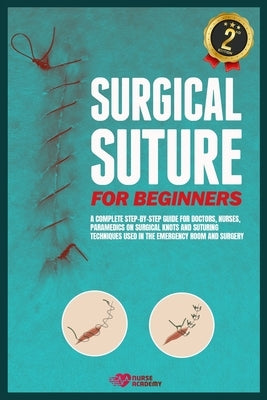 Surgical Suture for Beginners: A complete step-by-step guide for doctors, nurses, paramedics on surgical knots and suturing techniques used in the em by Academy, Nurse