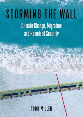 Storming the Wall: Climate Change, Migration, and Homeland Security by Miller, Todd