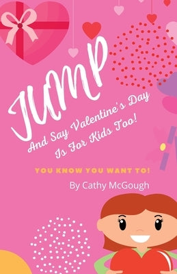 Jump and Say Valentine's Day Is for Kids Too by McGough, Cathy