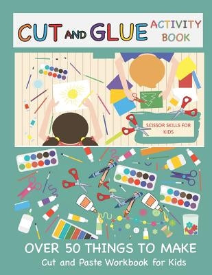 Cut and Glue Activity Book: Cut and Paste Workbook for Kids: Scissor Skills for Kids Over 50 Things to Make: Cutting and Pasting Book for Kids by Books, Busy Hands