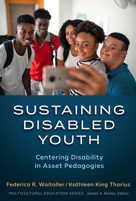 Sustaining Disabled Youth: Centering Disability in Asset Pedagogies by Waitoller, Federico R.