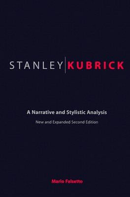 Stanley Kubrick: A Narrative and Stylistic Analysis by Falsetto, Mario