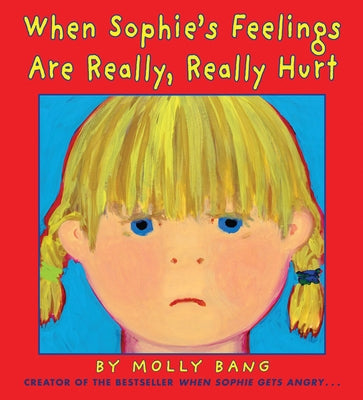 When Sophie's Feelings Are Really, Really Hurt by Bang, Molly