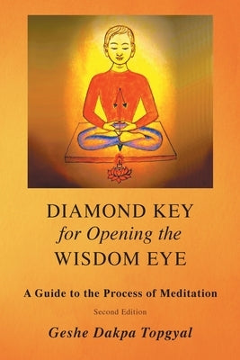 Diamond Key for Opening the Wisdom Eye: A Guide to the Process of Meditation by Topgyal, Dakpa