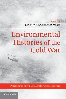 Environmental Histories of the Cold War by McNeill, J. R.