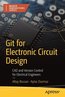 Git for Electronic Circuit Design: CAD and Version Control for Electrical Engineers by Brusan, Altay